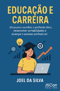 Capa do Ebook EDUCAÇÃO E CARREIRA: Dicas para Escolher a Profissão Ideal, Desenvolver as Habilidades e Alcançar o Sucesso Profissional