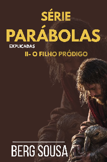 SÉRIE PARÁBOLAS EXPLICADA  -  II- O FILHO PRÓDIGO