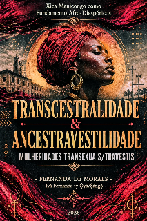 TRANSCESTRALIDADE & ANCESTRAVESTILIDADE NAS MULHERIDADES TRANSEXUAIS/TRAVESTIS  Xica Manicongo como Fundamento Afro-Diaspórico