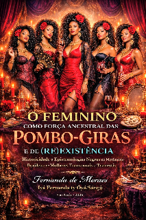 O FEMININO COMO FORÇA ANCESTRAL DAS POMBO-GIRAS E DE (RE)EXISTÊNCIA Historicidade e Epistemologias Negras no Movimento Brasileiro de Mulheres Transexuais e